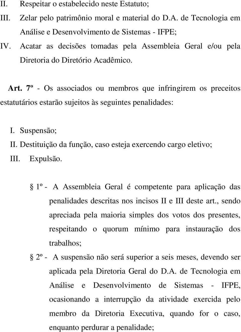 7º - Os associados ou membros que infringirem os preceitos estatutários estarão sujeitos às seguintes penalidades: I. Suspensão; II. Destituição da função, caso esteja exercendo cargo eletivo; III.