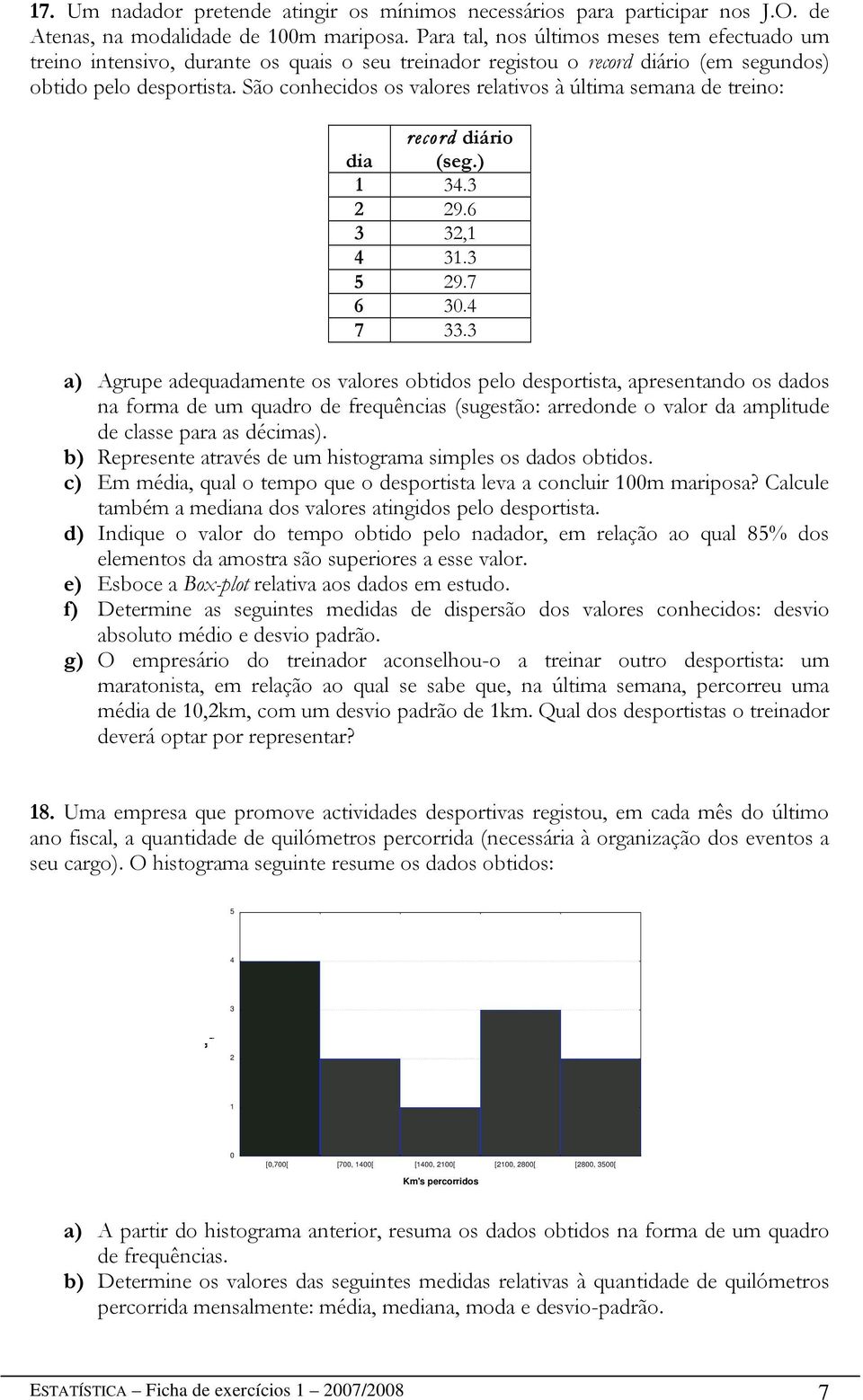 São conhecidos os valores relativos à última semana de treino: record diário dia (seg.) 1 34.3 2 29.6 3 32,1 4 31.3 5 29.7 6 30.4 7 33.