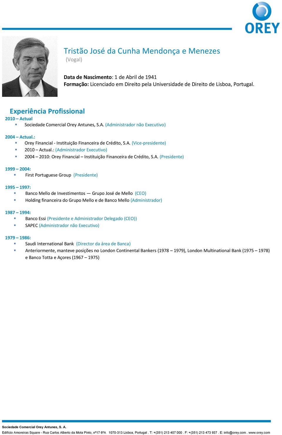 : (Administrador Executivo) 2004 2010: Orey Financial Instituição Financeira de Crédito, S.A. (Presidente) 1999 2004: First Portuguese Group (Presidente) 1995 1997: Banco Mello de Investimentos Grupo