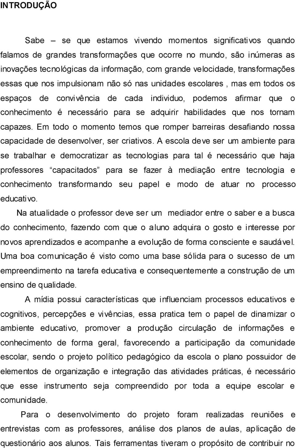 adquirir habilidades que nos tornam capazes. Em todo o momento temos que romper barreiras desafiando nossa capacidade de desenvolver, ser criativos.