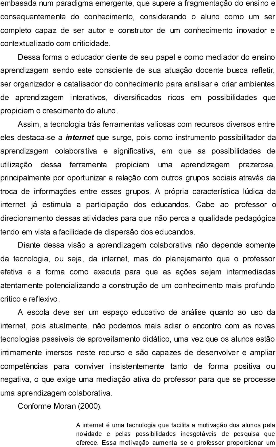 Dessa forma o educador ciente de seu papel e como mediador do ensino aprendizagem sendo este consciente de sua atuação docente busca refletir, ser organizador e catalisador do conhecimento para