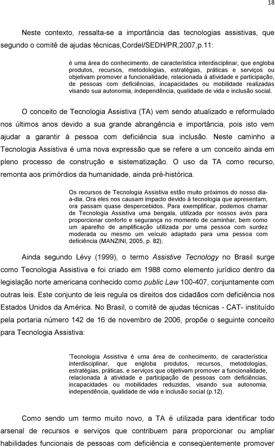 à atividade e participação, de pessoas com deficiências, incapacidades ou mobilidade realizadas visando sua autonomia, independência, qualidade de vida e inclusão social.