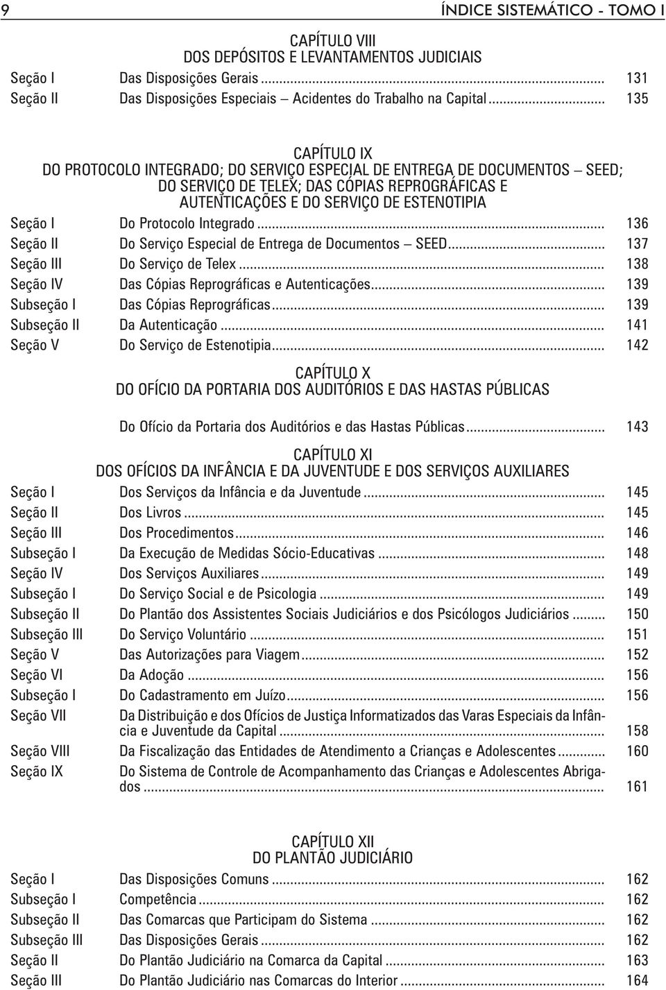 Protocolo Integrado... 136 Seção II Do Serviço Especial de Entrega de Documentos SEED... 137 Seção III Do Serviço de Telex... 138 Seção IV Das Cópias Reprográficas e Autenticações.