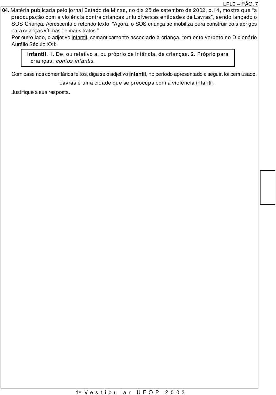 Acrescenta o referido texto: Agora, o SOS criança se mobiliza para construir dois abrigos para crianças vítimas de maus tratos.