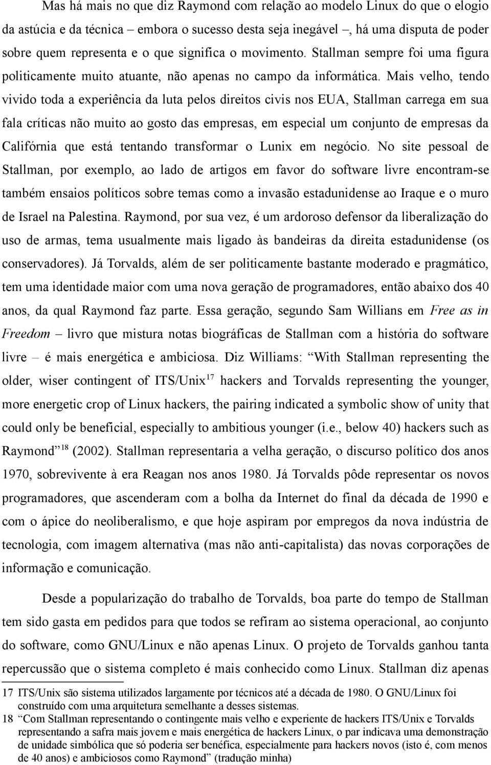 Mais velho, tendo vivido toda a experiência da luta pelos direitos civis nos EUA, Stallman carrega em sua fala críticas não muito ao gosto das empresas, em especial um conjunto de empresas da