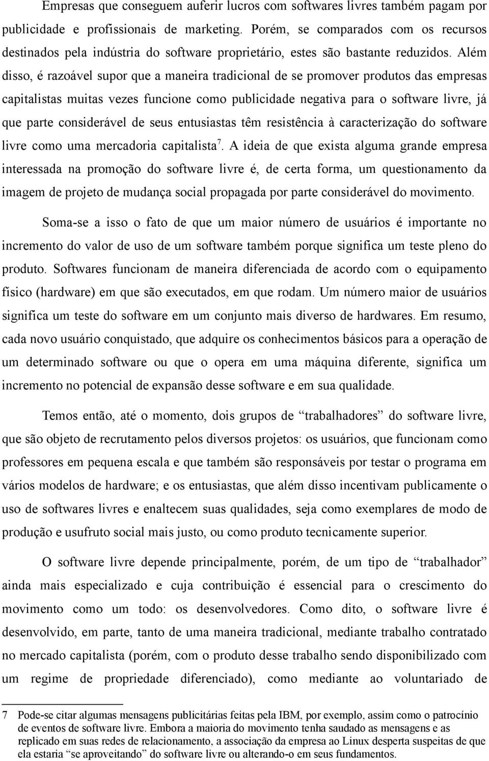 Além disso, é razoável supor que a maneira tradicional de se promover produtos das empresas capitalistas muitas vezes funcione como publicidade negativa para o software livre, já que parte