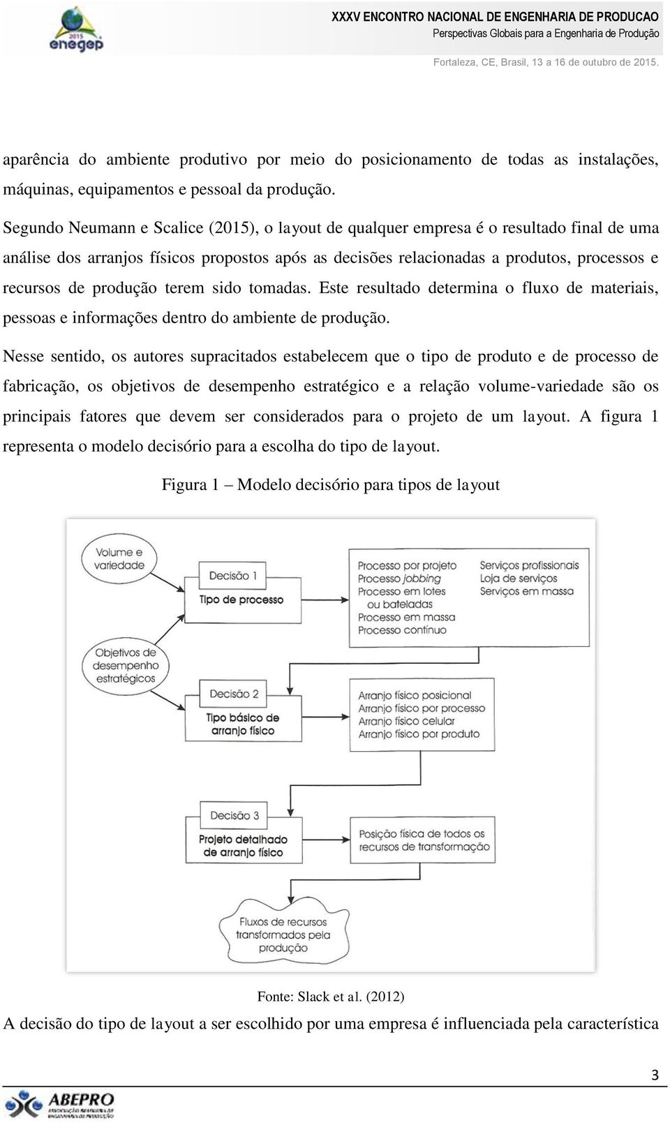 produção terem sido tomadas. Este resultado determina o fluxo de materiais, pessoas e informações dentro do ambiente de produção.