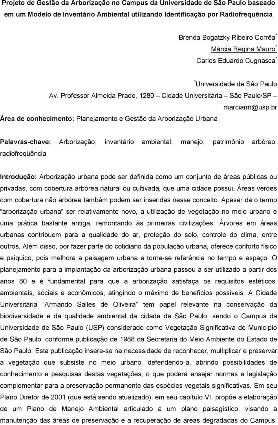 br Área de conhecimento: Planejamento e Gestão da Arborização Urbana Palavras-chave: Arborização; inventário ambiental; manejo; patrimônio arbóreo; radiofreqüência Introdução: Arborização urbana pode