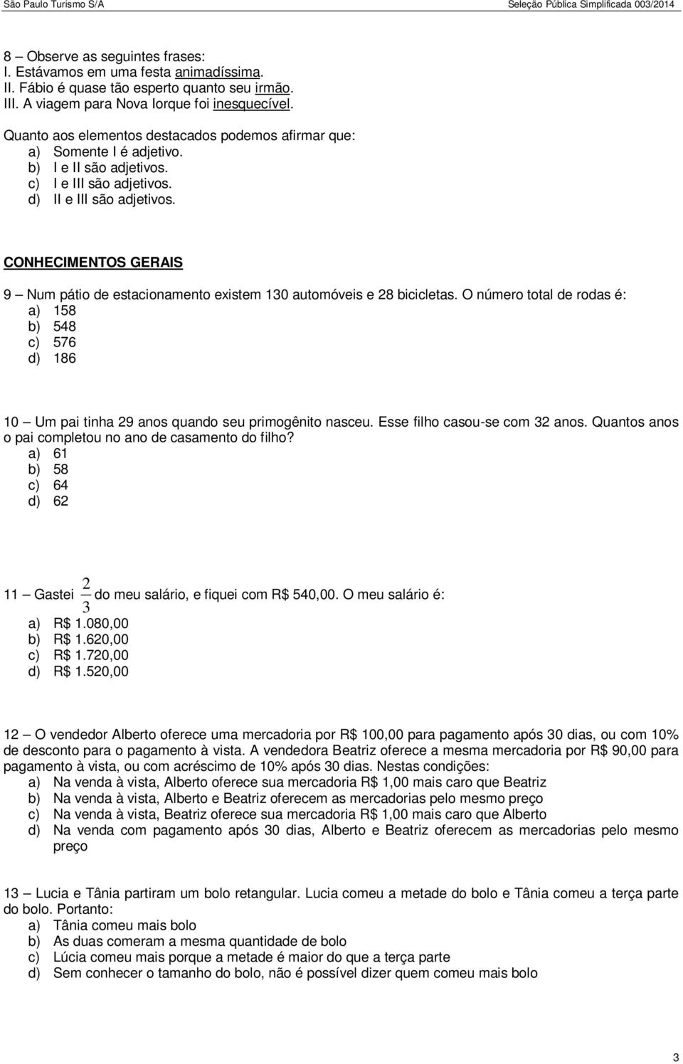 CONHECIMENTOS GERAIS 9 Num pátio de estacionamento existem 130 automóveis e 28 bicicletas. O número total de rodas é: a) 158 b) 548 c) 576 d) 186 10 Um pai tinha 29 anos quando seu primogênito nasceu.