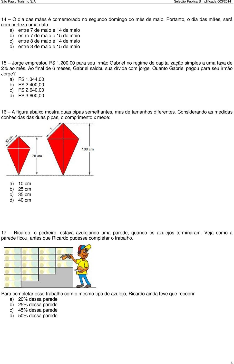 R$ 1.200,00 para seu irmão Gabriel no regime de capitalização simples a uma taxa de 2% ao mês. Ao final de 6 meses, Gabriel saldou sua dívida com jorge. Quanto Gabriel pagou para seu irmão Jorge?