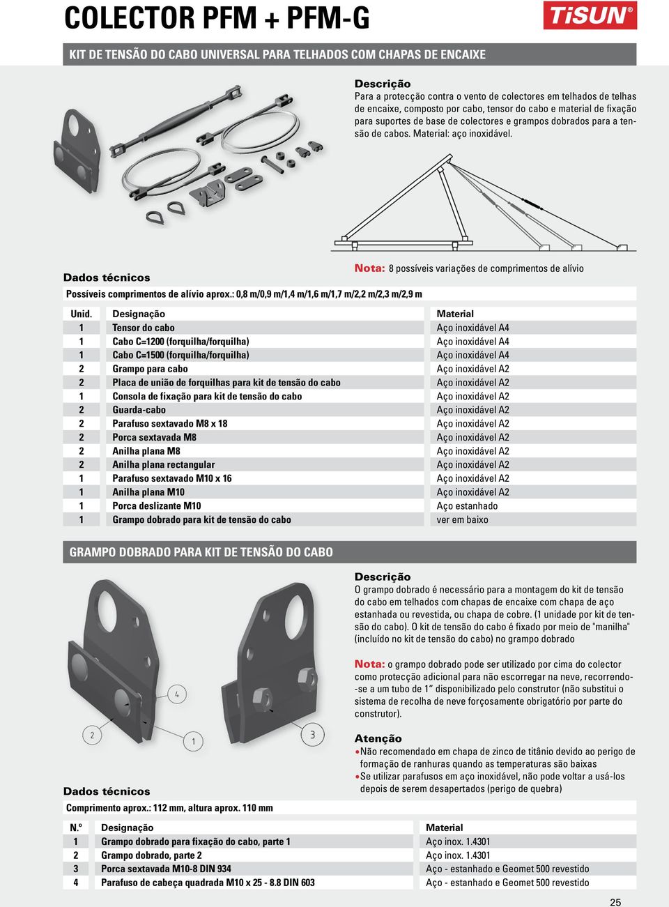 : 0,8 m/0,9 m/1, m/1,6 m/1,7 m/2,2 m/2,3 m/2,9 m Nota: 8 possíveis variações de comprimentos de alívio Unid.