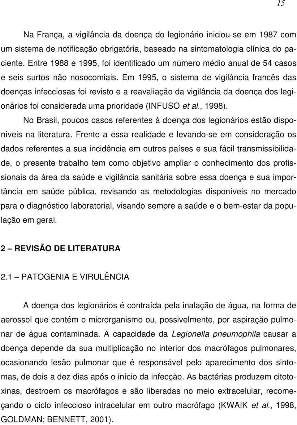 Em 1995, o sistema de vigilância francês das doenças infecciosas foi revisto e a reavaliação da vigilância da doença dos legionários foi considerada uma prioridade (INFUSO et al., 1998).