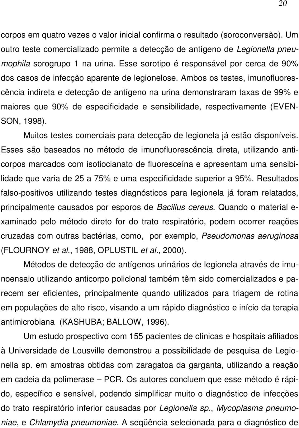 Ambos os testes, imunofluorescência indireta e detecção de antígeno na urina demonstraram taxas de 99% e maiores que 90% de especificidade e sensibilidade, respectivamente (EVEN- SON, 1998).