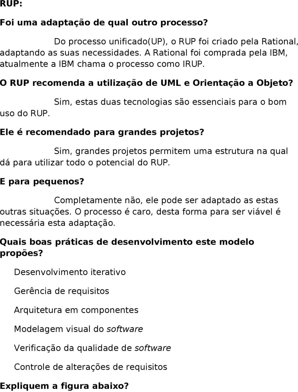 Sim, estas duas tecnologias são essenciais para o bom Ele é recomendado para grandes projetos? Sim, grandes projetos permitem uma estrutura na qual dá para utilizar todo o potencial do RUP.