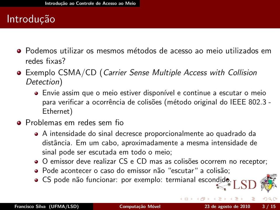 do IEEE 802.3 - Ethernet) Problemas em redes sem fio A intensidade do sinal decresce proporcionalmente ao quadrado da distância.