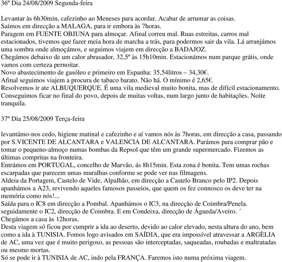 Lá arranjámos uma sombra onde almoçámos, e seguimos viajem em direcção a BADAJOZ. Chegámos debaixo de um calor abrasador, 32,5º às 15h10min.