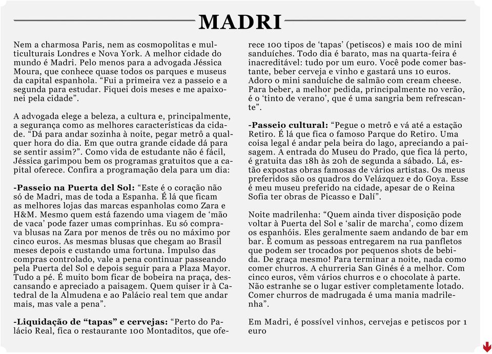 Fiquei dois meses e me apaixonei pela cidade. A advogada elege a beleza, a cultura e, principalmente, a segurança como as melhores características da cidade.