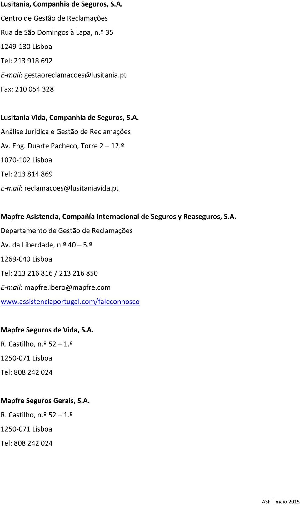 pt Mapfre Asistencia, Compañía Internacional de Seguros y Reaseguros, S.A. Departamento de Av. da Liberdade, n.º 40 5.º 1269-040 Lisboa Tel: 213 216 816 / 213 216 850 E-mail: mapfre.