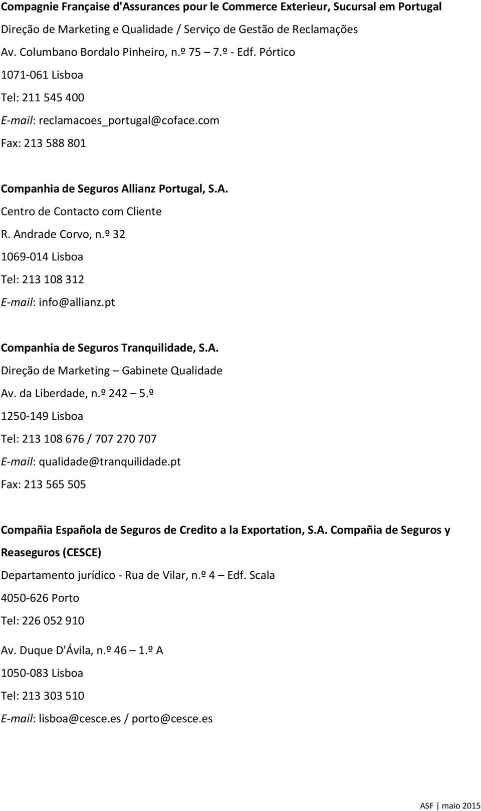 º 32 1069-014 Lisboa Tel: 213 108 312 E-mail: info@allianz.pt Companhia de Seguros Tranquilidade, S.A. Direção de Marketing Gabinete Qualidade Av. da Liberdade, n.º 242 5.