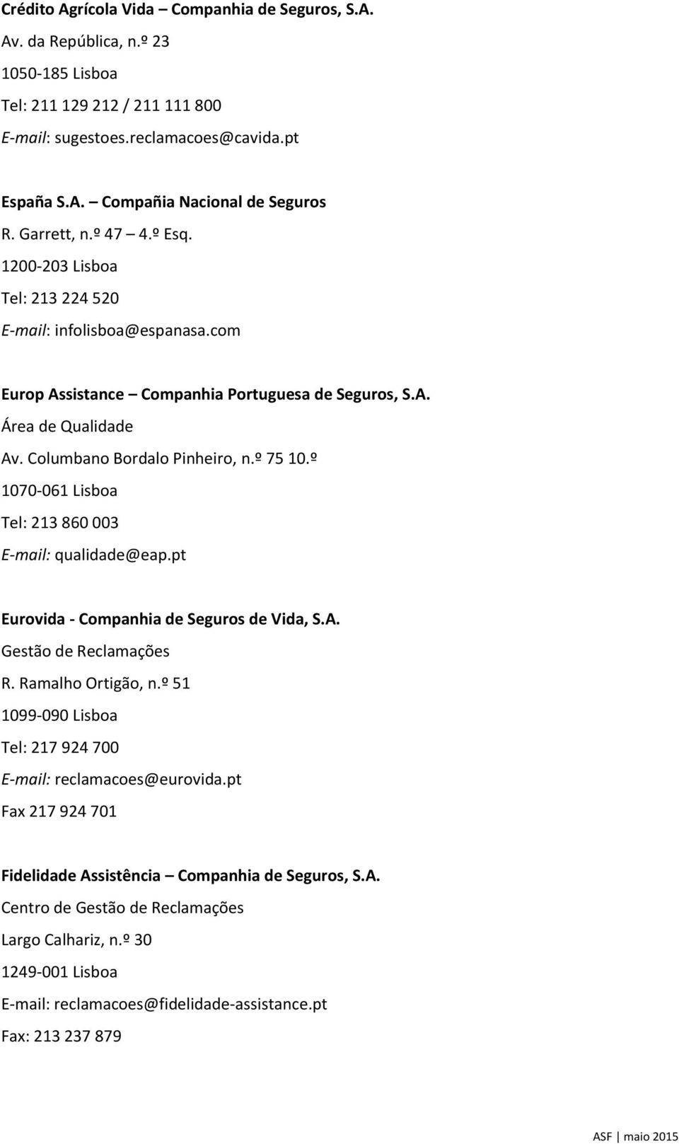 Columbano Bordalo Pinheiro, n.º 75 10.º 1070-061 Lisboa Tel: 213 860 003 E-mail: qualidade@eap.pt Eurovida - Companhia de Seguros de Vida, S.A. R. Ramalho Ortigão, n.