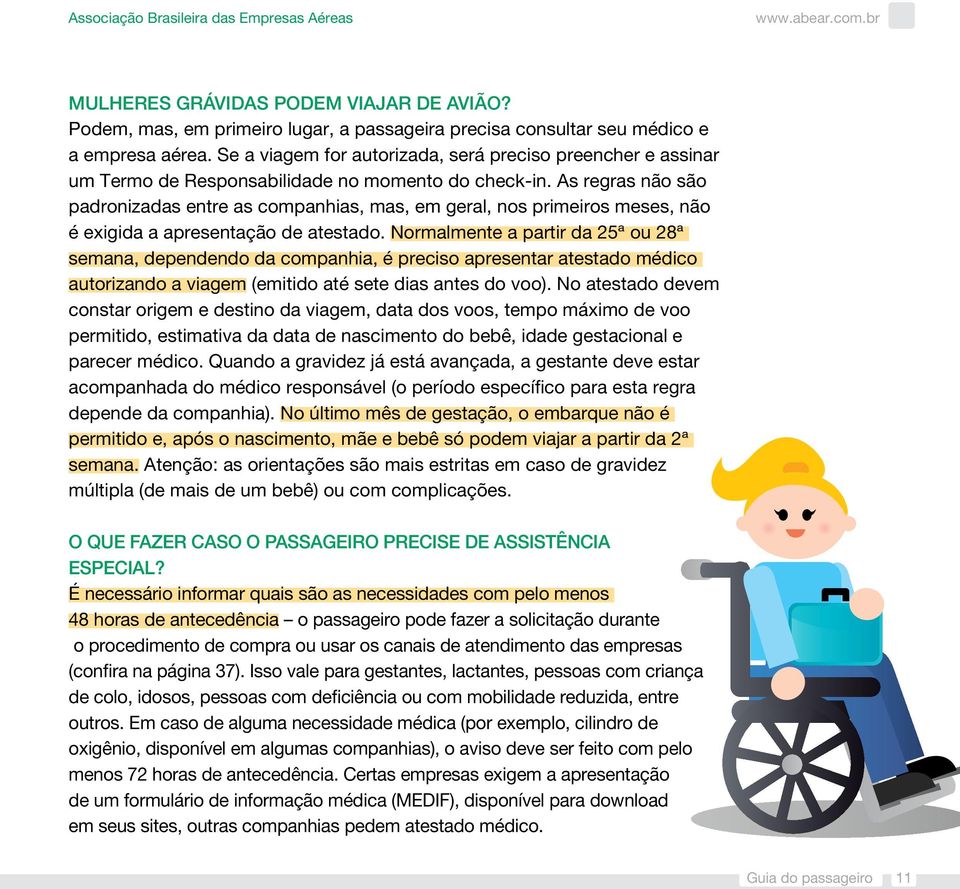 As regras não são padronizadas entre as companhias, mas, em geral, nos primeiros meses, não é exigida a apresentação de atestado.