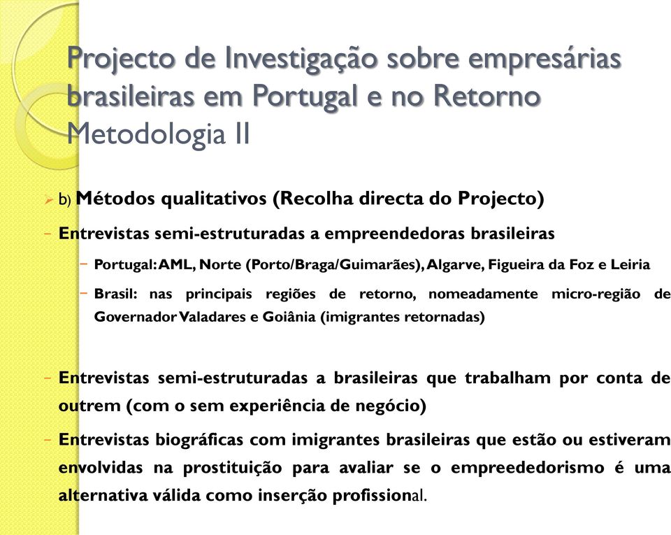 de Governador Valadares e Goiânia (imigrantes retornadas) Entrevistas semi-estruturadas a brasileiras que trabalham por conta de outrem (com o sem experiência de negócio)