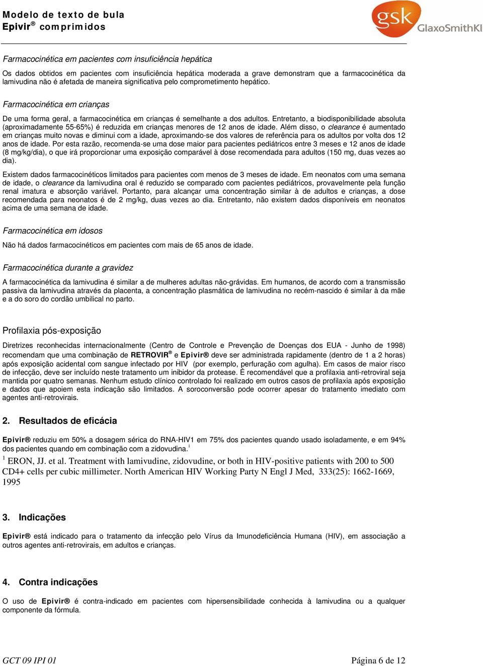 Entretanto, a biodisponibilidade absoluta (aproximadamente 55-65%) é reduzida em crianças menores de 12 anos de idade.