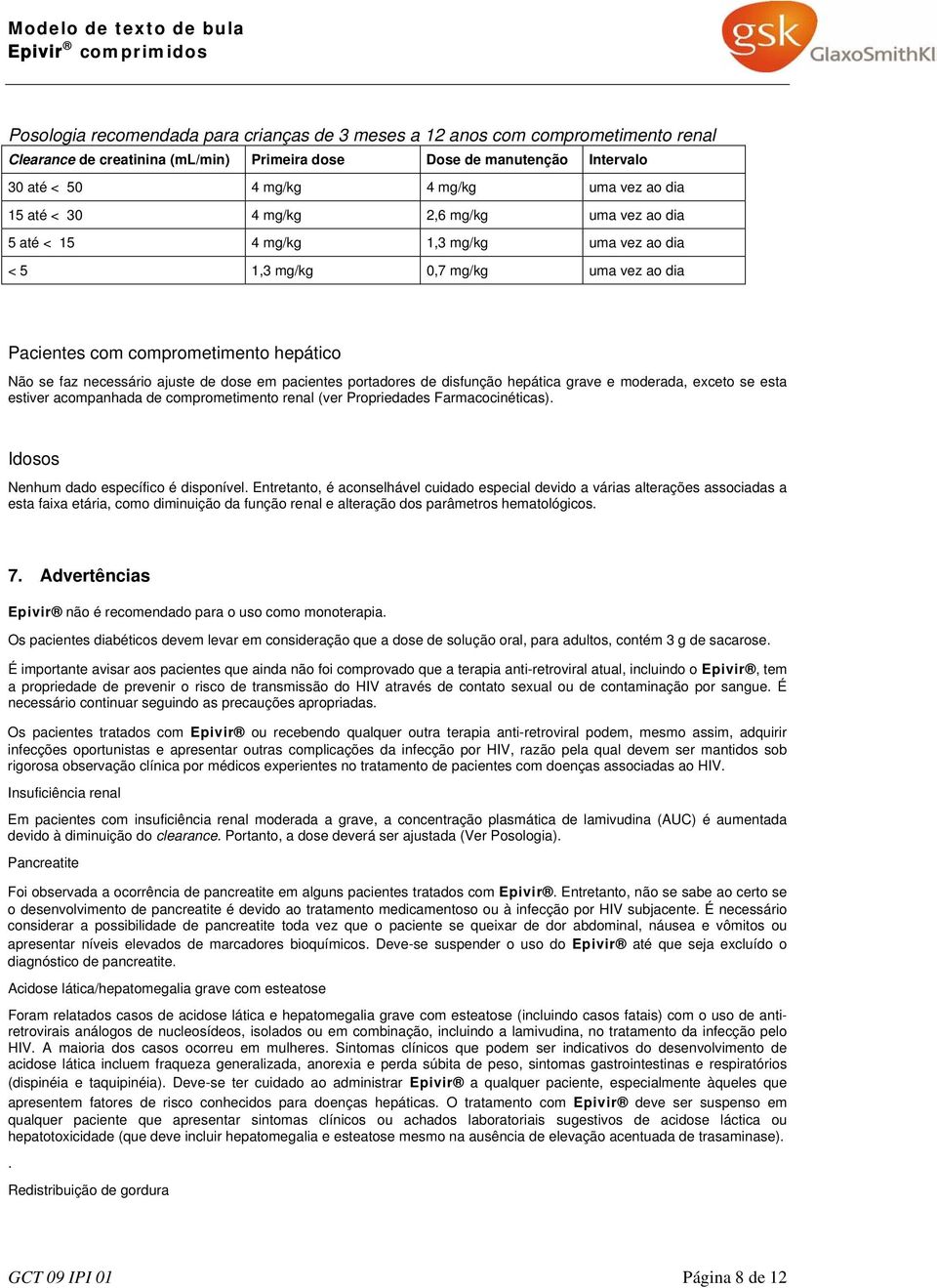 de dose em pacientes portadores de disfunção hepática grave e moderada, exceto se esta estiver acompanhada de comprometimento renal (ver Propriedades Farmacocinéticas).