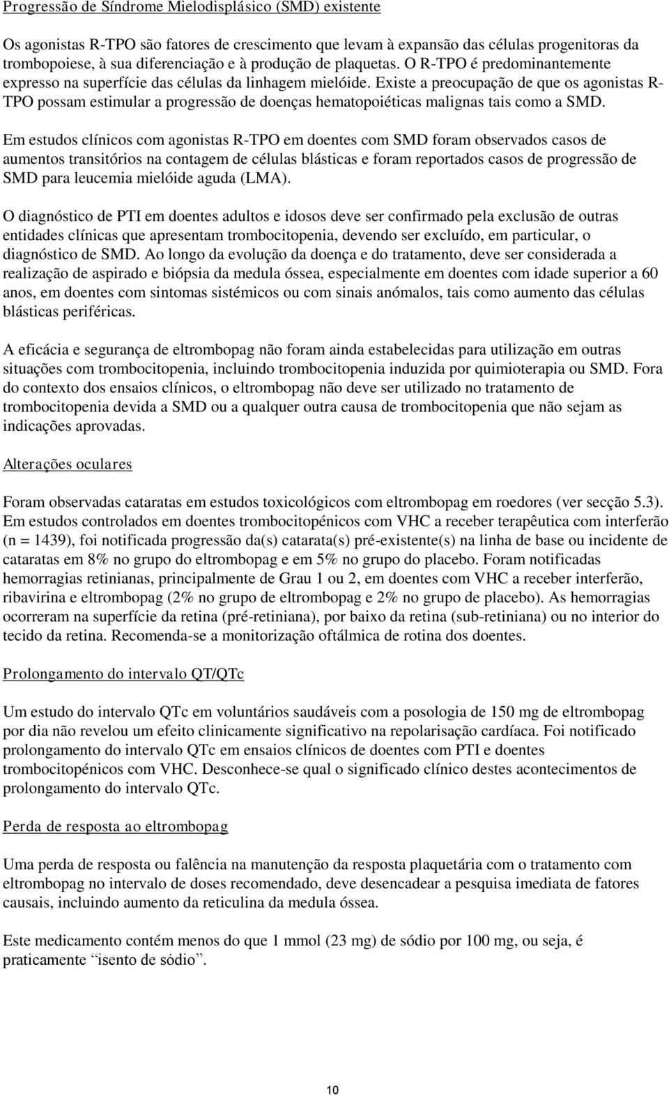 Existe a preocupação de que os agonistas R- TPO possam estimular a progressão de doenças hematopoiéticas malignas tais como a SMD.