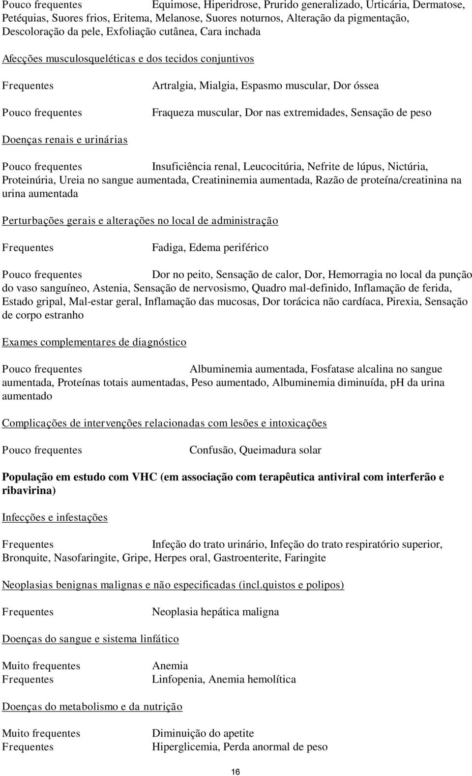 Insuficiência renal, Leucocitúria, Nefrite de lúpus, Nictúria, Proteinúria, Ureia no sangue aumentada, Creatininemia aumentada, Razão de proteína/creatinina na urina aumentada Perturbações gerais e