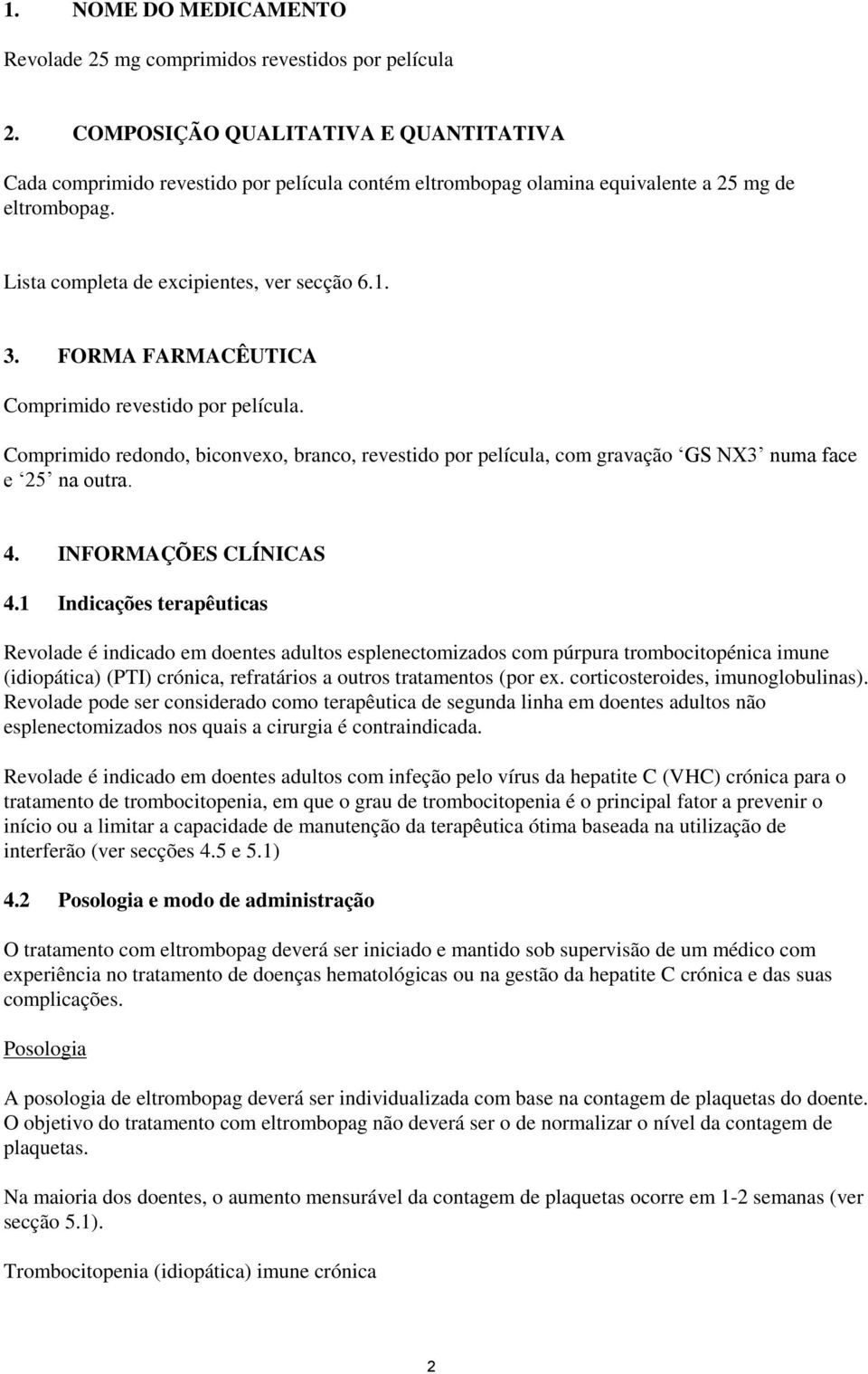 FORMA FARMACÊUTICA Comprimido revestido por película. Comprimido redondo, biconvexo, branco, revestido por película, com gravação GS NX3 numa face e 25 na outra. 4. INFORMAÇÕES CLÍNICAS 4.