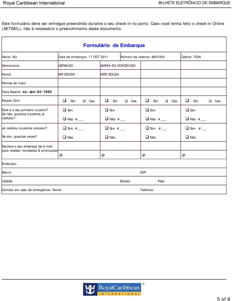 ex: Jan/04/1965 Estado Civil: Sol. Cas. Sol. Cas. Sol. Cas. Sol. Cas. Este é o seu primeiro cruzeiro? Se não, quantos cruzeiros já realizou?