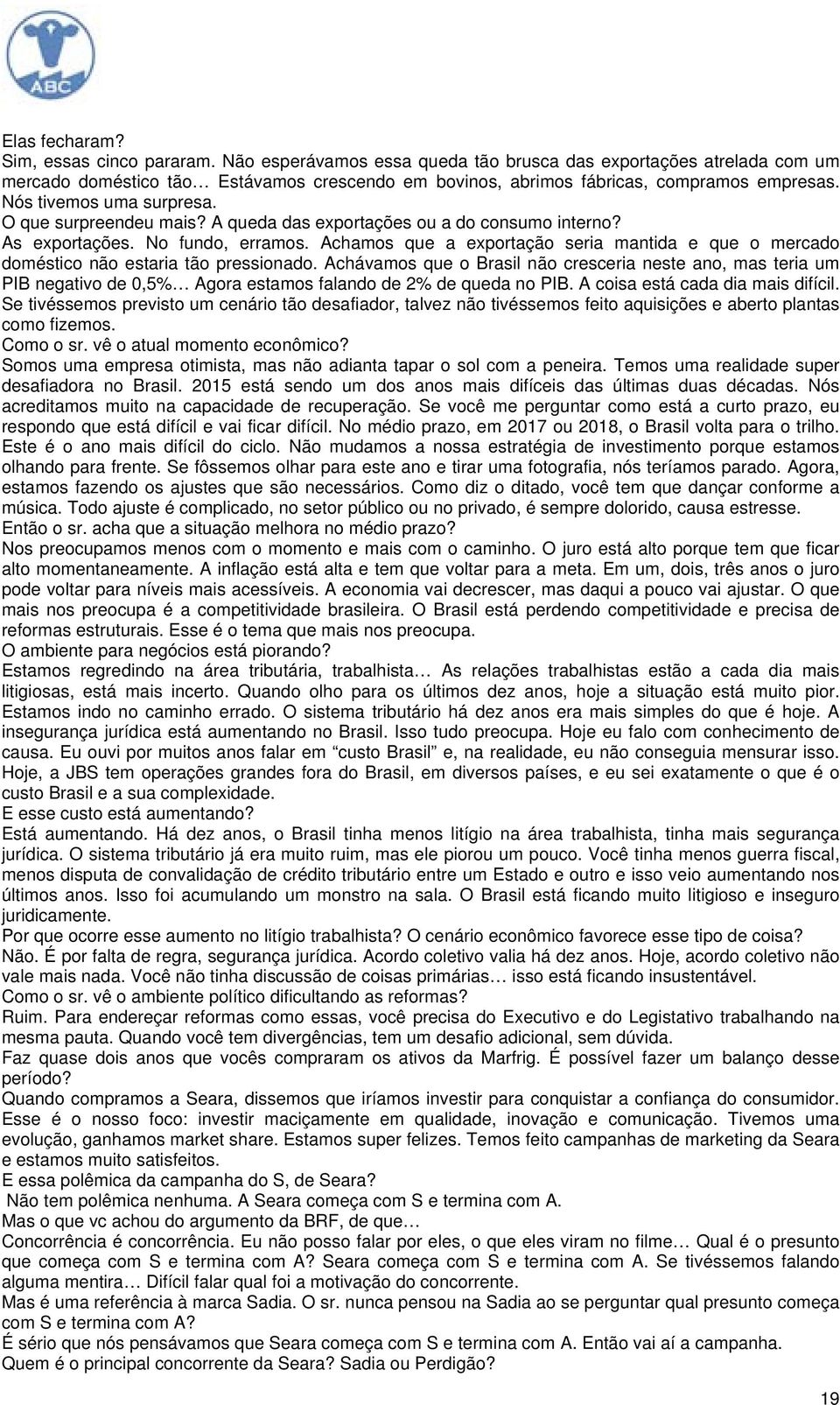 O que surpreendeu mais? A queda das exportações ou a do consumo interno? As exportações. No fundo, erramos.