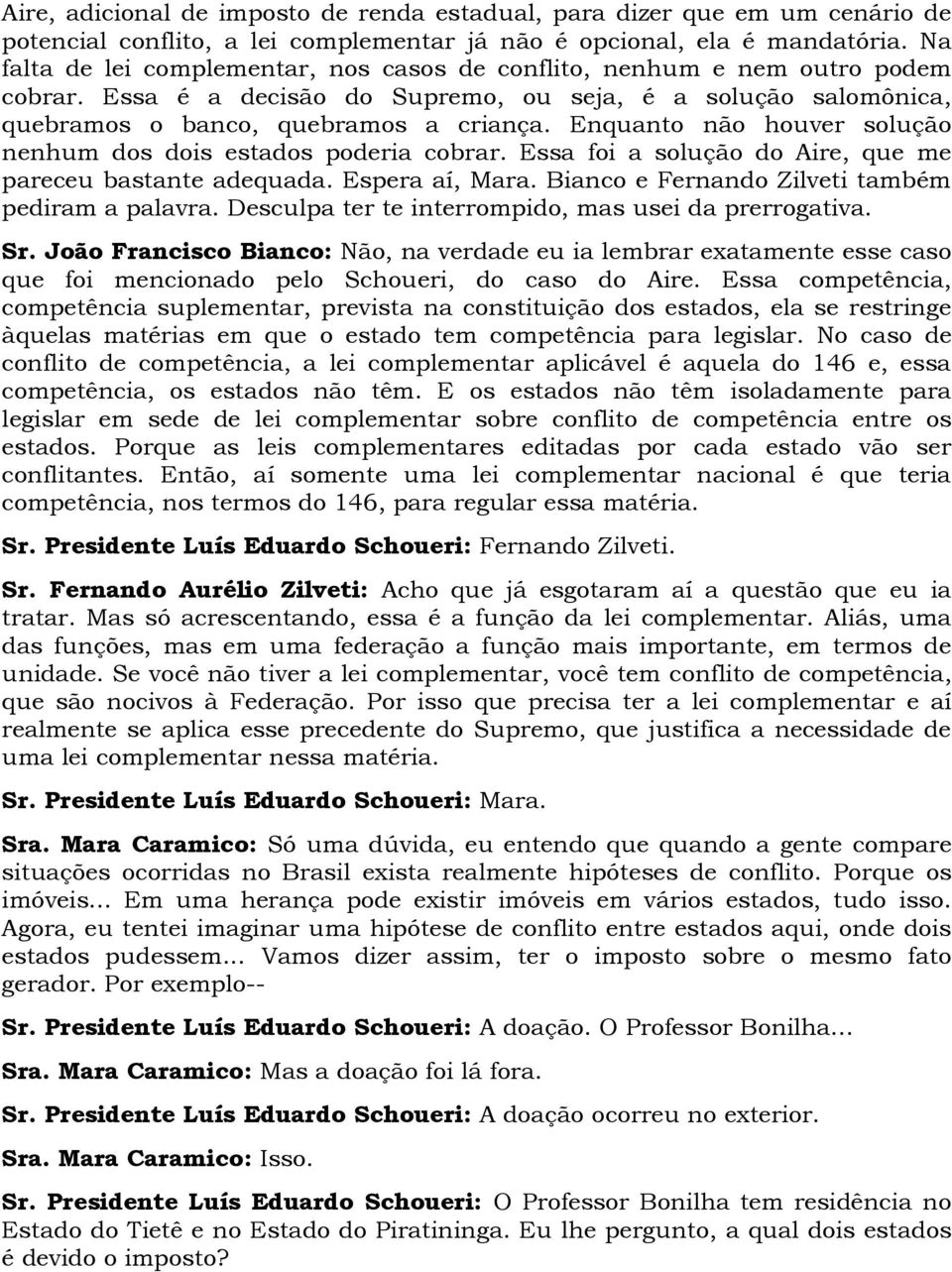 Enquanto não houver solução nenhum dos dois estados poderia cobrar. Essa foi a solução do Aire, que me pareceu bastante adequada. Espera aí, Mara. Bianco e Fernando Zilveti também pediram a palavra.