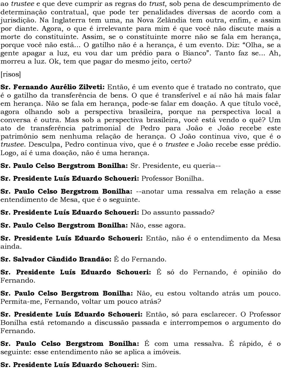 Assim, se o constituinte morre não se fala em herança, porque você não está... O gatilho não é a herança, é um evento. Diz: Olha, se a gente apagar a luz, eu vou dar um prédio para o Bianco.