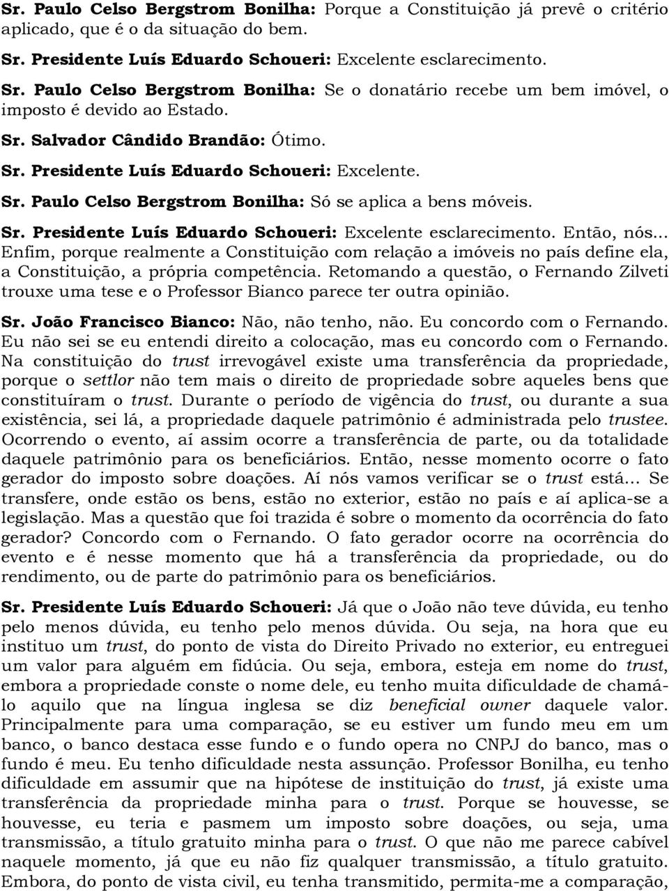 Sr. Presidente Luís Eduardo Schoueri: Excelente. Sr. Paulo Celso Bergstrom Bonilha: Só se aplica a bens móveis. Sr. Presidente Luís Eduardo Schoueri: Excelente esclarecimento. Então, nós.