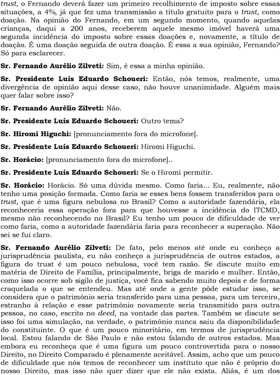 título de doação. É uma doação seguida de outra doação. É essa a sua opinião, Fernando? Só para esclarecer. Sr.