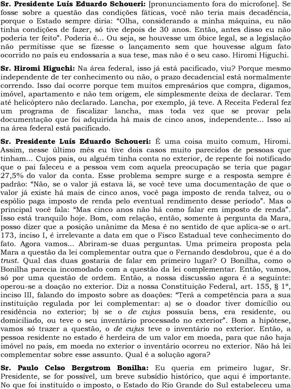 anos. Então, antes disso eu não poderia ter feito. Poderia é.