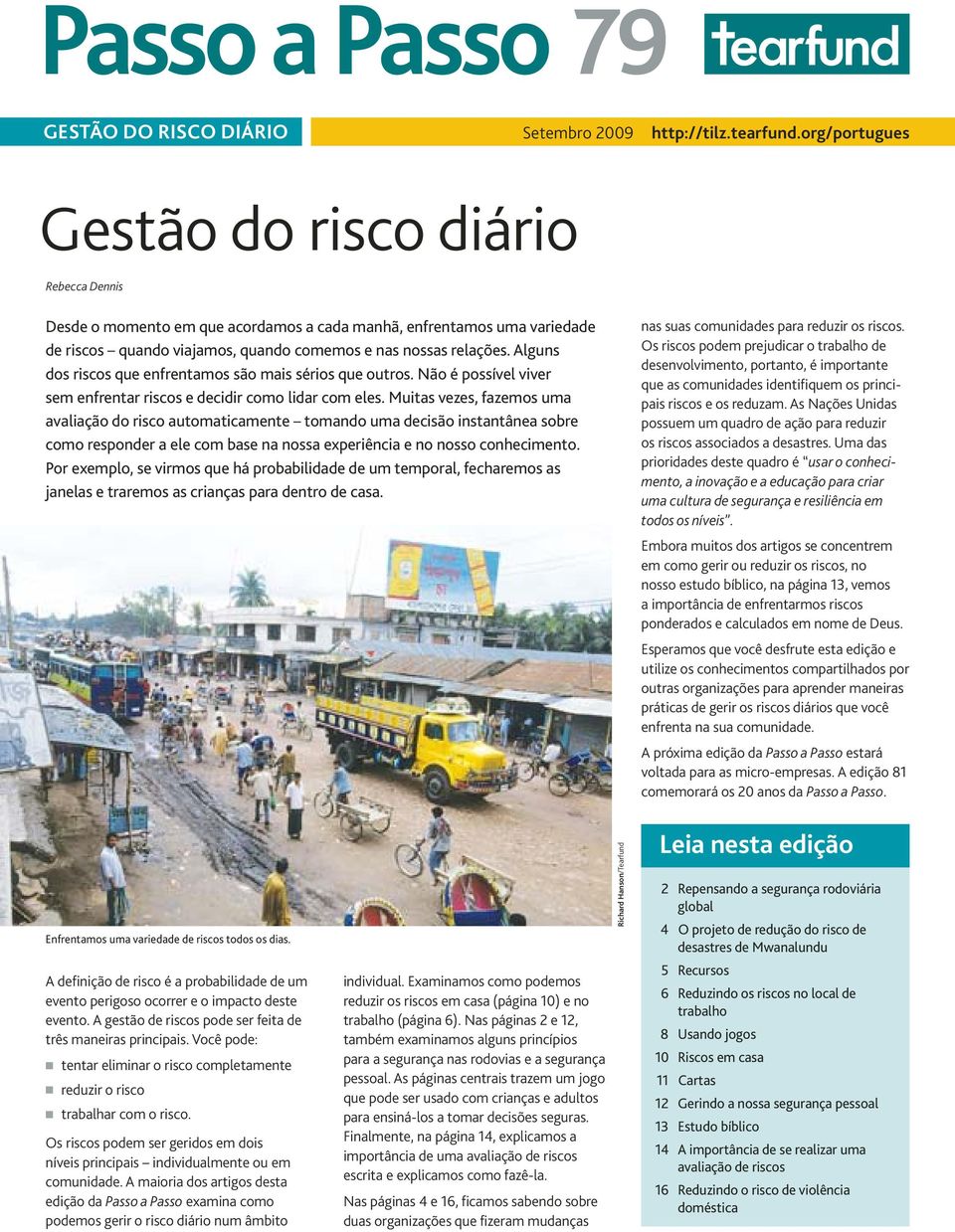 Alguns dos riscos que enfrentamos são mais sérios que outros. Não é possível viver sem enfrentar riscos e decidir como lidar com eles.