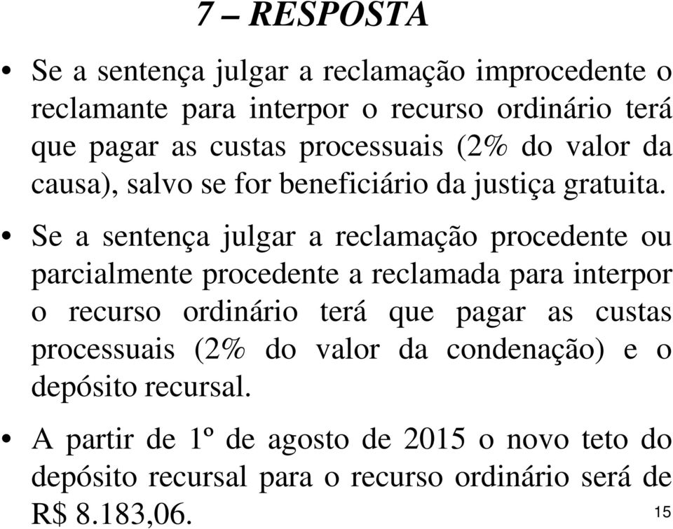 Se a sentença julgar a reclamação procedente ou parcialmente procedente a reclamada para interpor o recurso ordinário terá que pagar