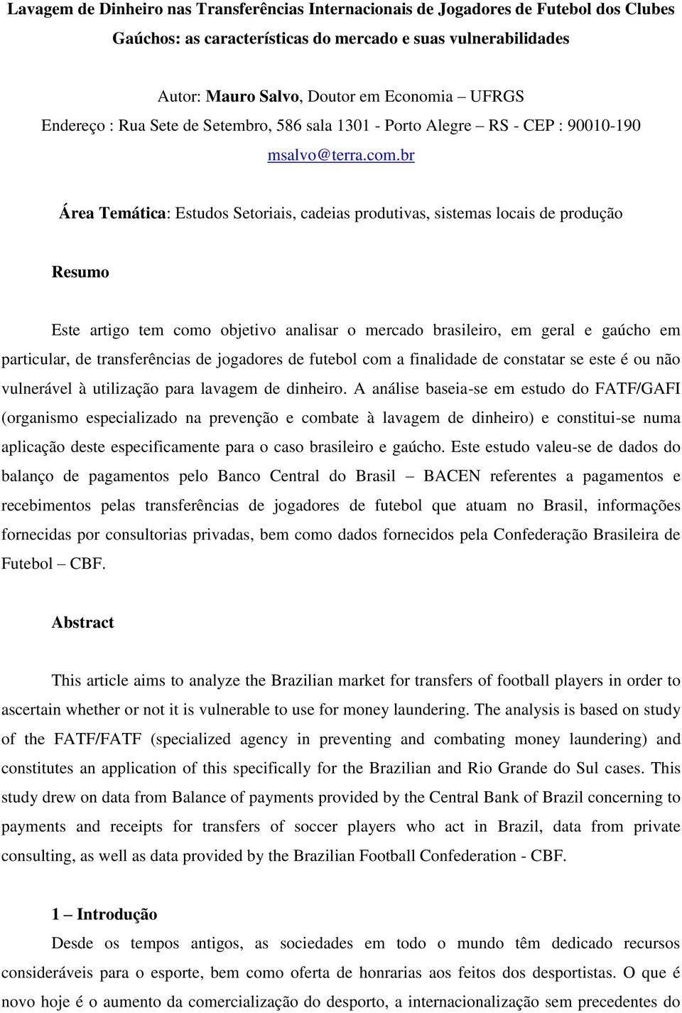 br Área Temática: Estudos Setoriais, cadeias produtivas, sistemas locais de produção Resumo Este artigo tem como objetivo analisar o mercado brasileiro, em geral e gaúcho em particular, de