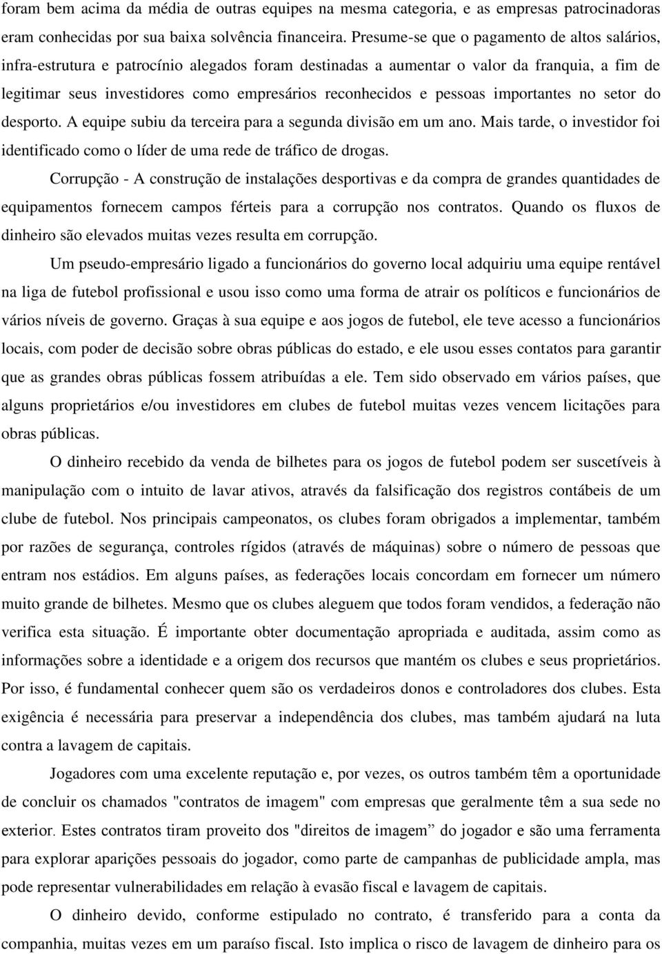 e pessoas importantes no setor do desporto. A equipe subiu da terceira para a segunda divisão em um ano. Mais tarde, o investidor foi identificado como o líder de uma rede de tráfico de drogas.