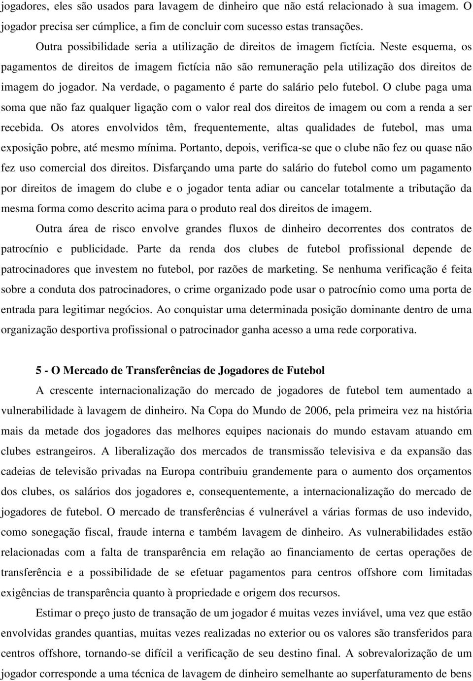 Neste esquema, os pagamentos de direitos de imagem fictícia não são remuneração pela utilização dos direitos de imagem do jogador. Na verdade, o pagamento é parte do salário pelo futebol.