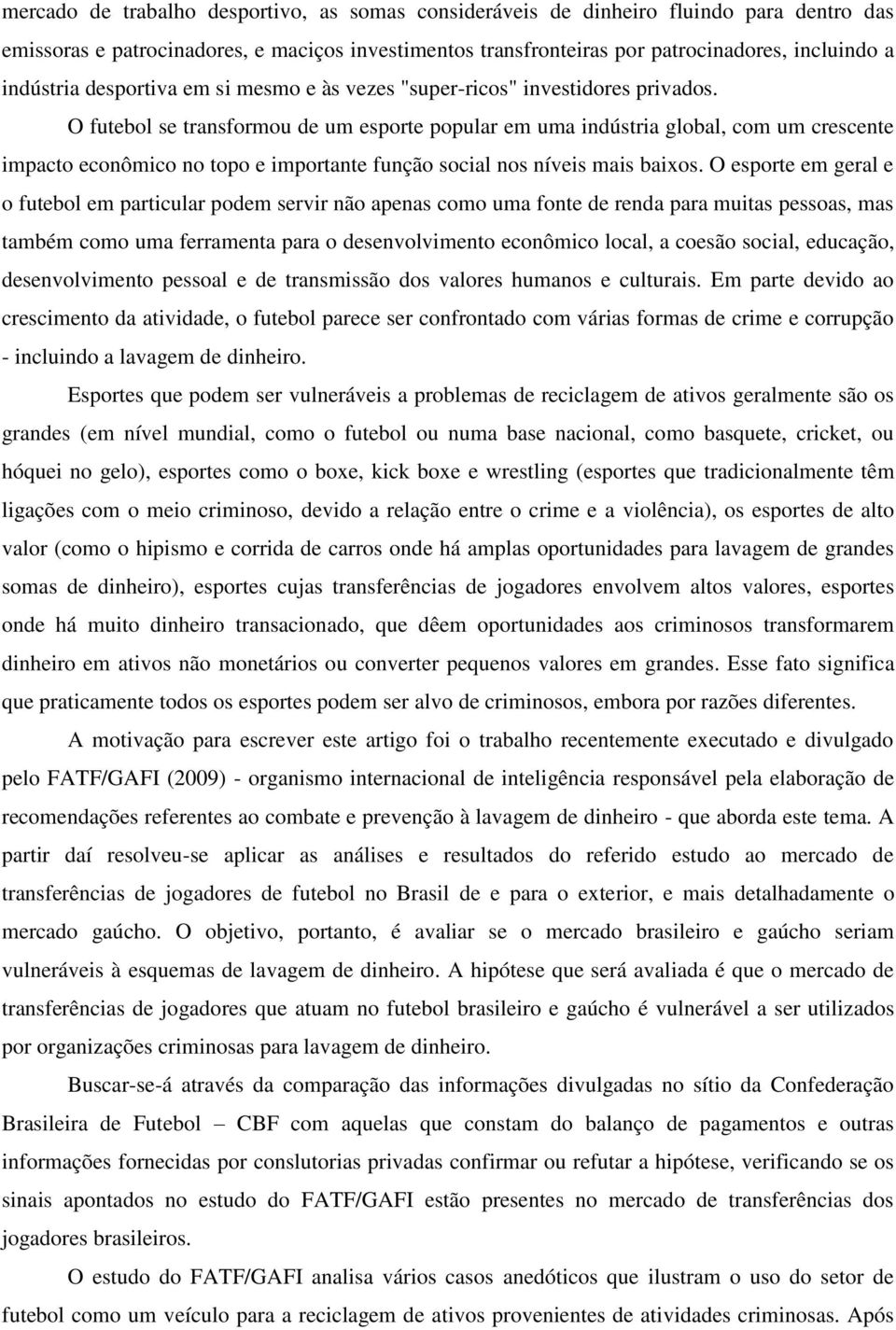 O futebol se transformou de um esporte popular em uma indústria global, com um crescente impacto econômico no topo e importante função social nos níveis mais baixos.