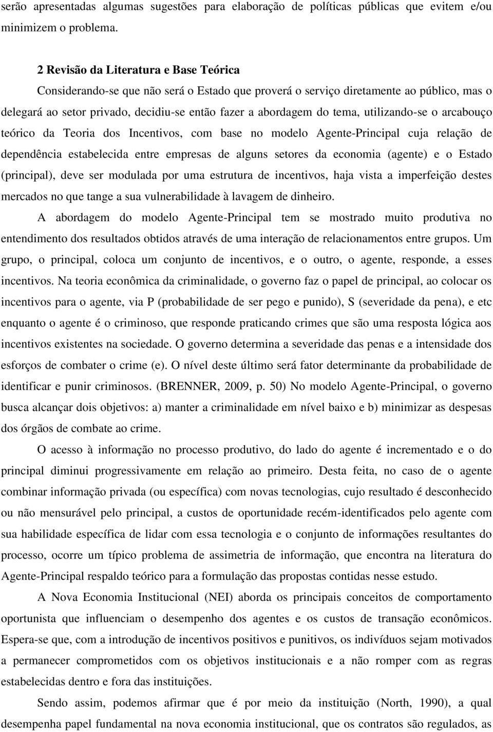 utilizando-se o arcabouço teórico da Teoria dos Incentivos, com base no modelo Agente-Principal cuja relação de dependência estabelecida entre empresas de alguns setores da economia (agente) e o