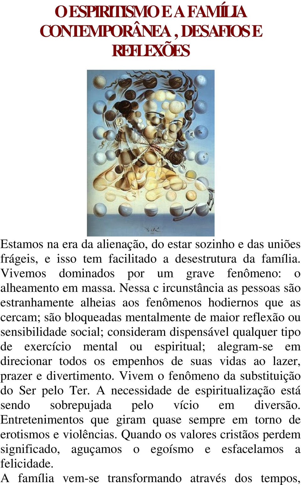 Nessa c ircunstância as pessoas são estranhamente alheias aos fenômenos hodiernos que as cercam; são bloqueadas mentalmente de maior reflexão ou sensibilidade social; consideram dispensável qualquer