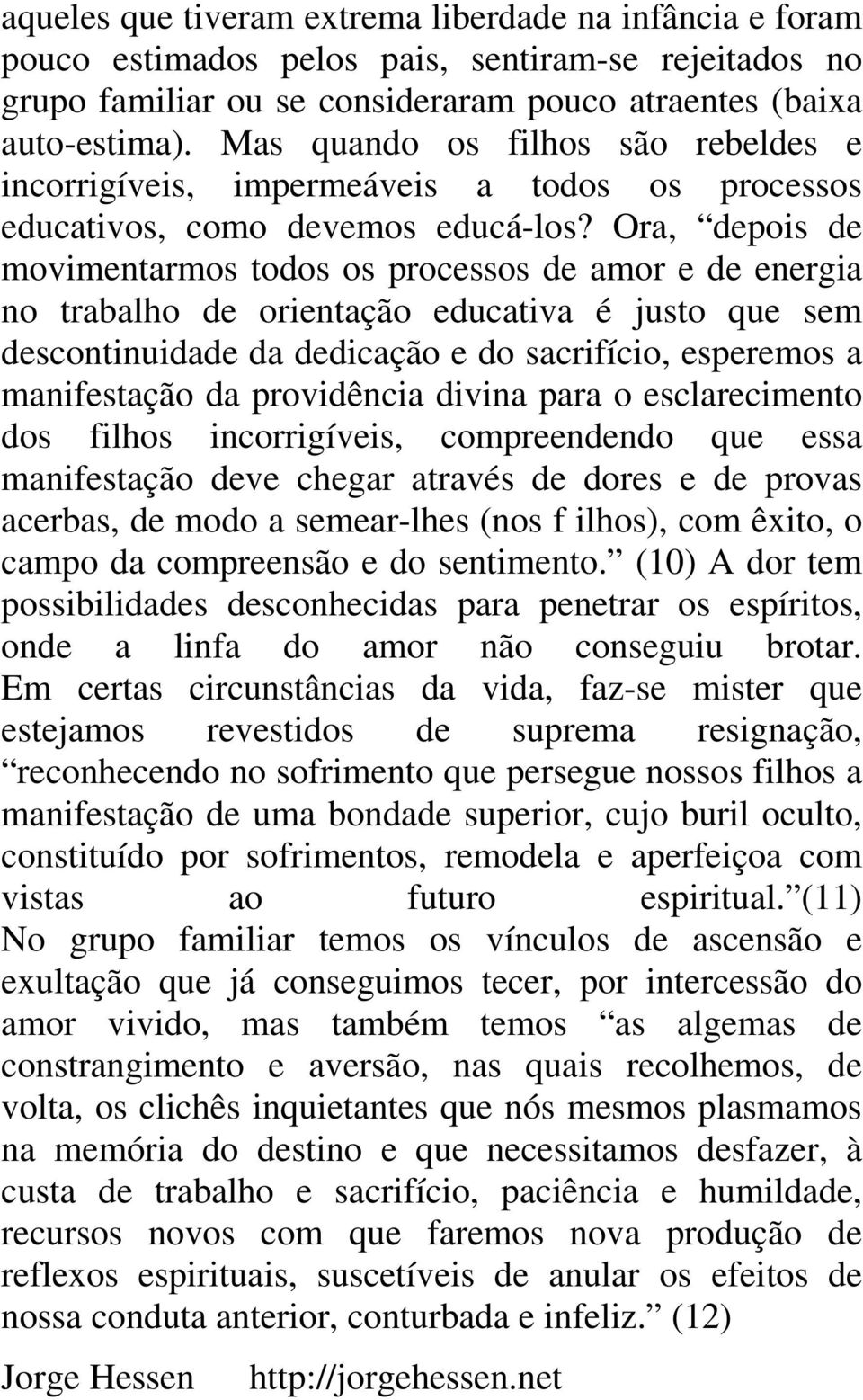 Ora, depois de movimentarmos todos os processos de amor e de energia no trabalho de orientação educativa é justo que sem descontinuidade da dedicação e do sacrifício, esperemos a manifestação da