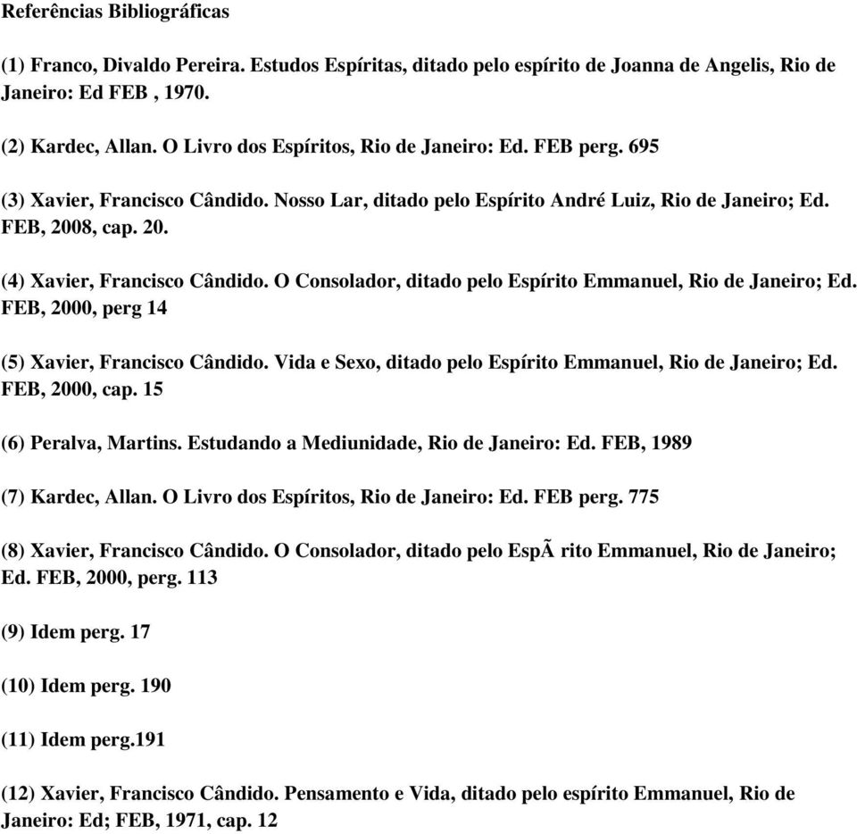 O Consolador, ditado pelo Espírito Emmanuel, Rio de Janeiro; Ed. FEB, 2000, perg 14 (5) Xavier, Francisco Cândido. Vida e Sexo, ditado pelo Espírito Emmanuel, Rio de Janeiro; Ed. FEB, 2000, cap.