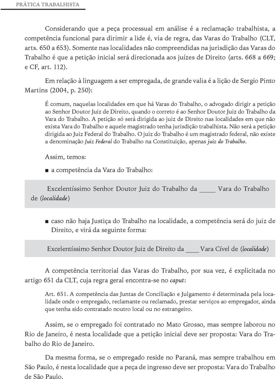 Em relação à linguagem a ser empregada, de grande valia é a lição de Sergio Pinto Martins (2004, p.