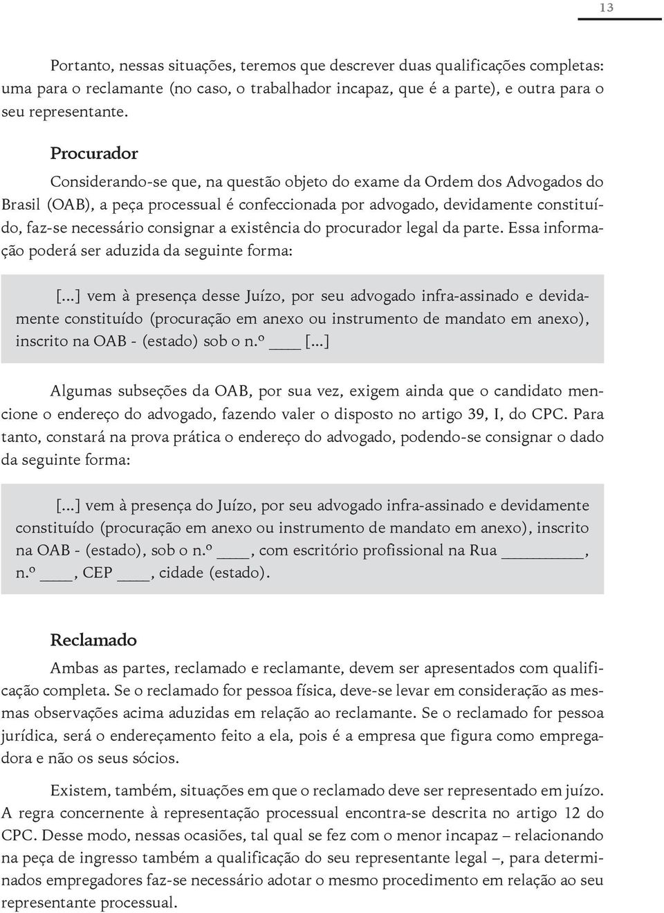 a existência do procurador legal da parte. Essa informação poderá ser aduzida da seguinte forma: [.